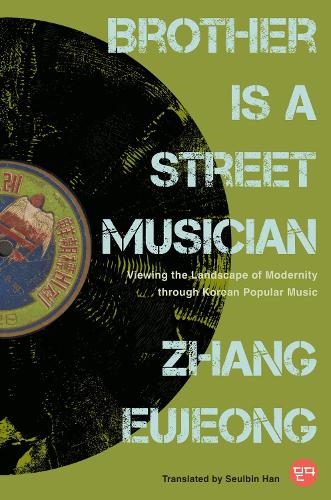 Brother Is a Street Musician: Viewing the Landscape of Modernity Through Korean Popular Music.