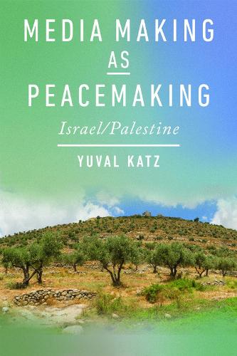 Media Making As Peacemaking: Israel/Palestine.
