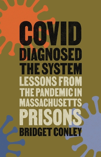 COVID Diagnosed the System: Lessons from the Pandemic in Massachusetts Prisons.
