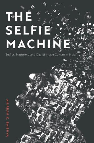 The Selfie Machine: Selfies, Platforms, and Digital Image Culture in India.