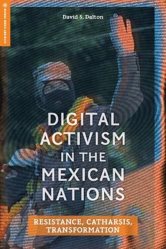 Digital Activism in the Mexican Nations: Resistance, Catharsis, Transformation.