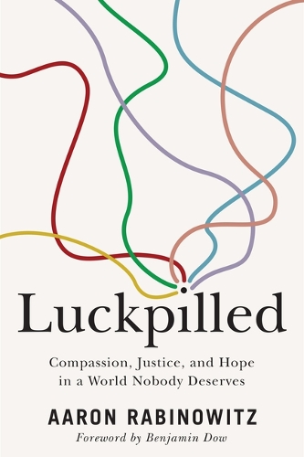 Luckpilled: Compassion, Justice, and Hope in a World Nobody Deserves.