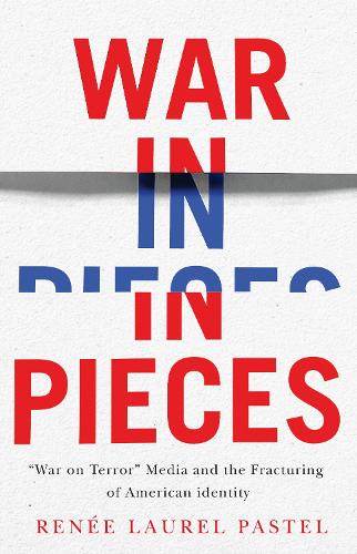 War in Pieces: "War on Terror" Media and the Fracturing of American Identity.