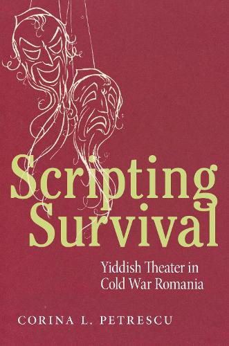Scripting Survival: Yiddish Theater in Cold War Romania.