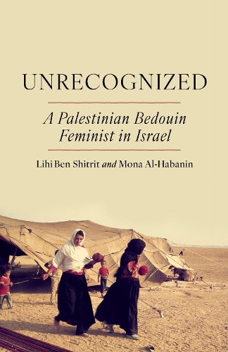 Unrecognized: A Palestinian Bedouin Feminist in Israel.