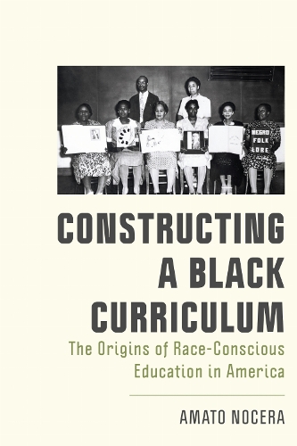Constructing a Black Curriculum: The Origins of Race-Conscious Education in America.