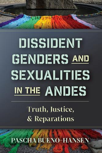 Dissident Genders and Sexualities in the Andes: Truth, Justice, and Reparations.