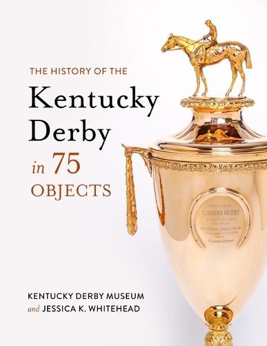 The History of the Kentucky Derby in 75 Objects.