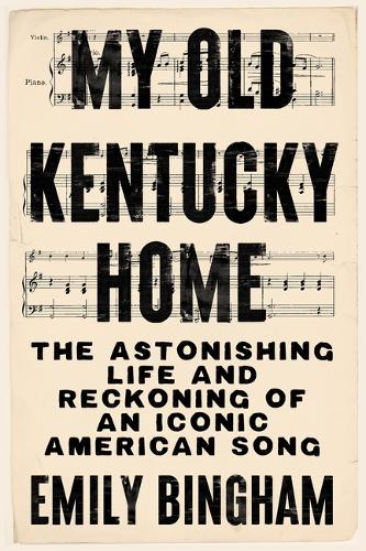 My Old Kentucky Home: The Astonishing Life and Reckoning of an Iconic American Song.