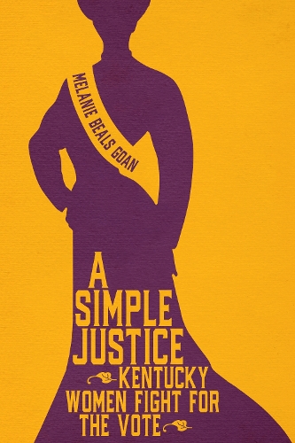 A Simple Justice: Kentucky Women Fight for the Vote.