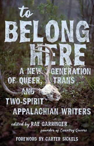 To Belong Here: A New Generation of Queer, Trans, and Two-Spirit Appalachian Writers.