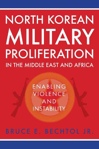 North Korean Military Proliferation in the Middle East and Africa: Enabling Violence and Instability.