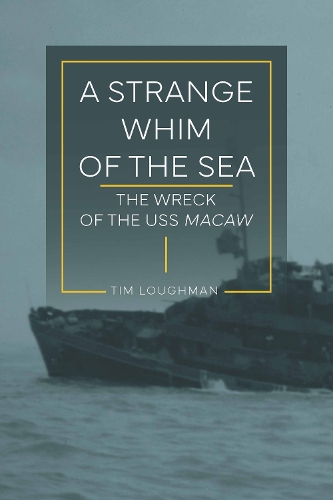 A Strange Whim of the Sea: The Wreck of the USS Macaw.