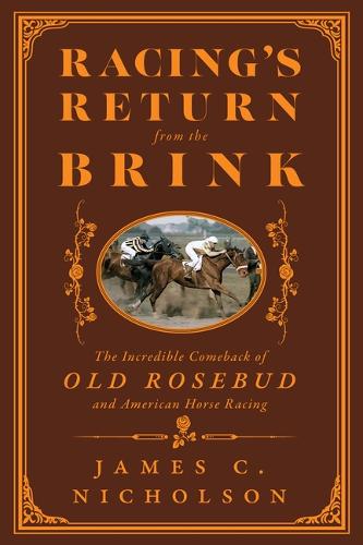 Racing's Return from the Brink: The Incredible Comeback of Old Rosebud and American Horse Racing.
