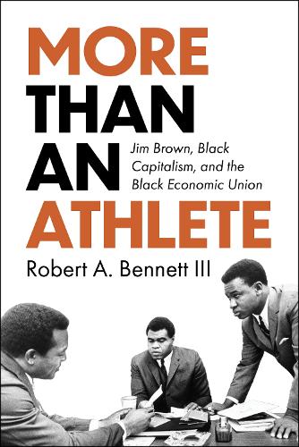 More Than an Athlete: Jim Brown, Black Capitalism, and the Black Economic Union.