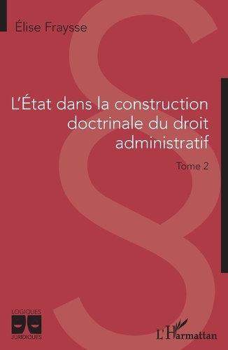 L'Etat dans la construction doctrinale du droit administratif. Tome 2.