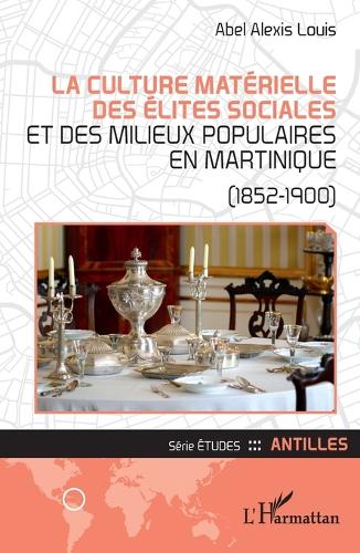 La culture matérielle des élites sociales et des milieux populaires en Martinique (1852-1900).