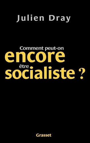 Comment peut-on encore être socialiste?