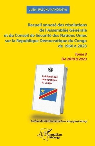 Recueil annote des resolutions de l'Assemblee generale et de Conseil de securite des Nations unies sur la Republique democratique du Congo de 1960 a 2023. Tome 3