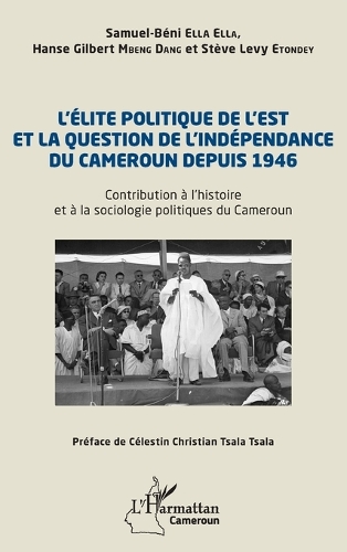 L'elite politique de l'Est et la question de l'independance du Cameroun depuis 1946