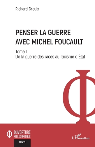 Penser la guerre avec Michel Foucault. Tome 1
