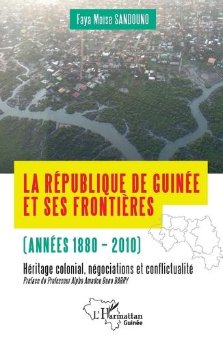 La Republique de Guinee et ses frontieres (annees 1880-2010)