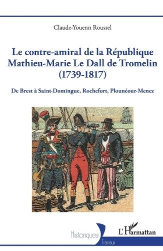 Le contre-amiral de la Republique Mathieu-Marie Le Dall de Tromelin (1739-1817)