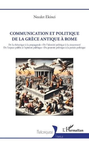 Communication et politique de la Grece antique a Rome