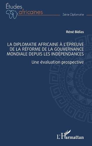La diplomatie africaine a l'epreuve de la reforme de la gouvernance mondiale depuis les independances