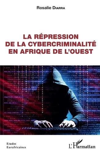 La répression de la cybercriminalité en Afrique de l'Ouest.