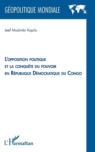 L'opposition politique et la conquête du pouvoir en République démocratique du Congo.