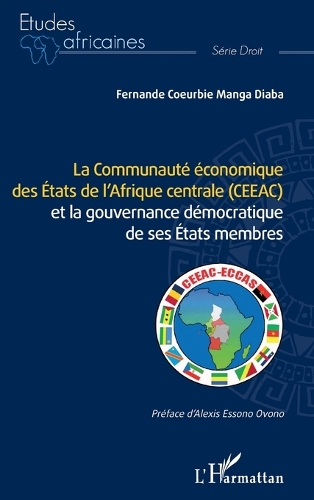 La Communauté économique des Etats de l'Afrique centrale (CEEAC) et la gouvernance démocratique de ses Etats membres.