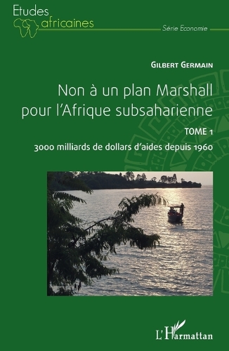 Non à un plan Marshall pour l'Afrique subsaharienne. Tome 1