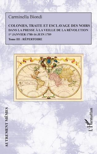 Colonies, traite et esclavage des Noirs dans la presse à la veille de la Révolution: 1er janvier 1788-16 juin 1789. Tome 3