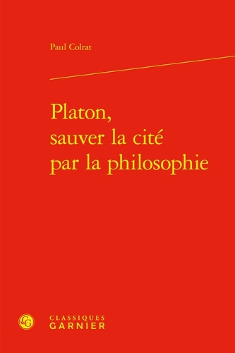 Platon, sauver la cité par la philosophie.