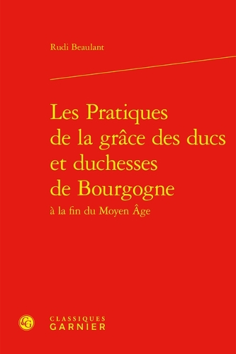 Les pratiques de la grace des ducs et duchesses de Bourgogne a la fin du Moyen Age.