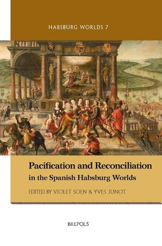 Pacification and Reconciliation in the Spanish Habsburg Worlds.