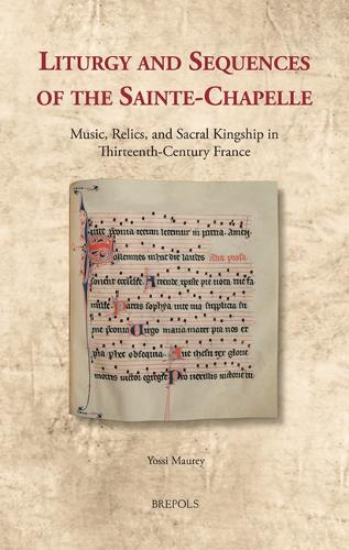 Liturgy and Sequences of the Sainte-Chapelle: Music, Relics, and Sacral Kingship in Thirteenth-Century France.