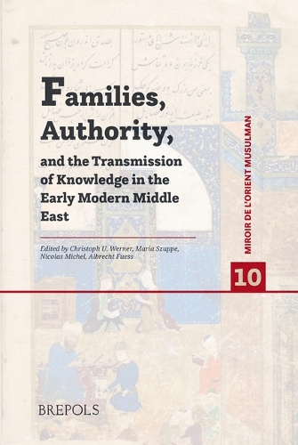 Families, Authority, and the Transmission of Knowledge in the Early Modern Middle East.