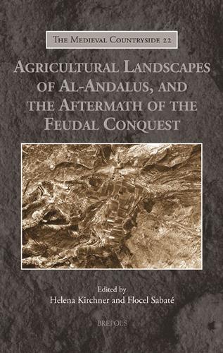 Agricultural Landscapes of Al-Andalus, and the Aftermath of the Feudal Conquest.
