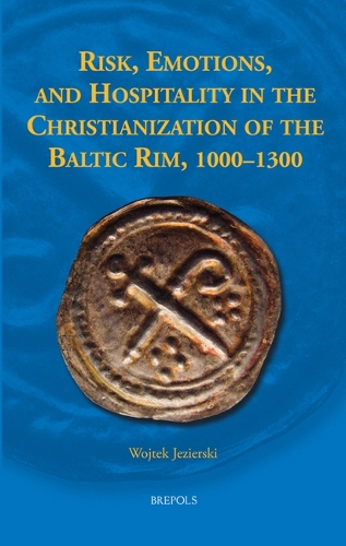 Risk, Emotions, and Hospitality in the Christianization of the Baltic Rim, 1000-1300.