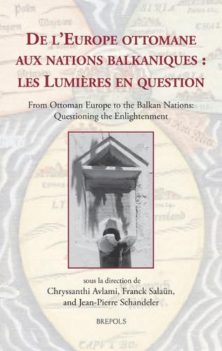 De l'Europe ottomane aux nations balkaniques: Les Lumieres en qauestion / From Ottoman Europe to the Balkan Nations: Questioning the Enlightenment.