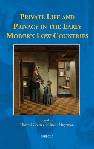 Private Life and Privacy in the Early Modern Low Countries.