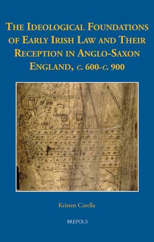 The Ideological Foundations of Early Irish Law and Their Reception in Anglo-Saxon England, c. 600-c. 900.