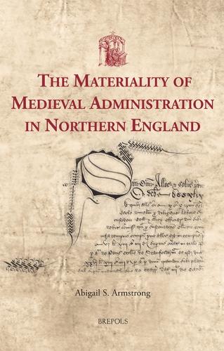 The Materiality of Medieval Administration in Northern England.