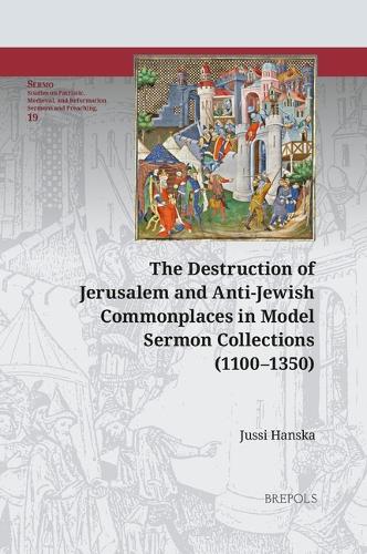 The Destruction of Jerusalem and Anti-Jewish Commonplaces in Model Sermon Collections (1100-1350).