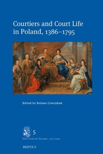 Courtiers and Court Life in Poland, 1386-1795.