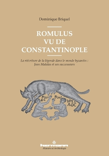 Romulus vu de Constantinople: La réécriture de la légende dans le monde byzantin: Jean Malalas et ses successeurs.