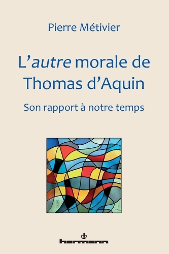 L'autre morale de Thomas d'Aquin: Son rapport à notre temps.