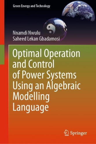 Optimal Operation and Control of Power Systems Using an Algebraic Modelling Language. 1st ed. 2021